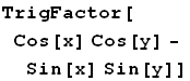 TrigFactor[Cos[x] Cos[y] - Sin[x] Sin[y]]