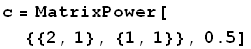 c = MatrixPower[{{2, 1}, {1, 1}}, 0.5]