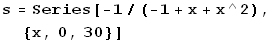 s = Series[-1/(-1 + x + x^2), {x, 0, 30}]