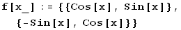 f[x_] := {{Cos[x], Sin[x]}, {-Sin[x], Cos[x]}}