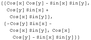 {{Cos[x] Cos[y] - Sin[x] Sin[y], Cos[y] Sin[x] + Cos[x] Sin[y]}, {-Cos[y] Sin[x] - Cos[x] Sin[y], Cos[x] Cos[y] - Sin[x] Sin[y]}}