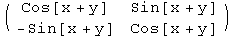 ( {{Cos[x + y], Sin[x + y]}, {-Sin[x + y], Cos[x + y]}} )