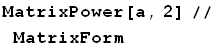MatrixPower[a, 2]//MatrixForm