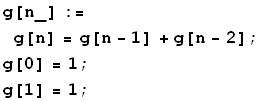 g[n_] := g[n] = g[n - 1] + g[n - 2] ; g[0] = 1 ; g[1] = 1 ;