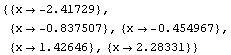 {{x -2.41729}, {x -0.837507}, {x -0.454967}, {x1.42646}, {x2.28331}}