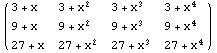 ( {{3 + x, 3 + x^2, 3 + x^3, 3 + x^4}, {9 + x, 9 + x^2, 9 + x^3, 9 + x^4}, {27 + x, 27 + x^2, 27 + x^3, 27 + x^4}} )