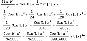 Sin[b]/x + Cos[b] - 1/2 Sin[b] x - 1/6 Cos[b] x^2 + 1/24 Sin[b] x^3 + 1/120 Cos[b] x^4 - 1/7 ... in[b] x^7)/40320 + (Cos[b] x^8)/362880 - (Sin[b] x^9)/3628800 - (Cos[b] x^10)/39916800 + O[x]^11
