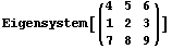 Eigensystem[({{4, 5, 6}, {1, 2, 3}, {7, 8, 9}})]